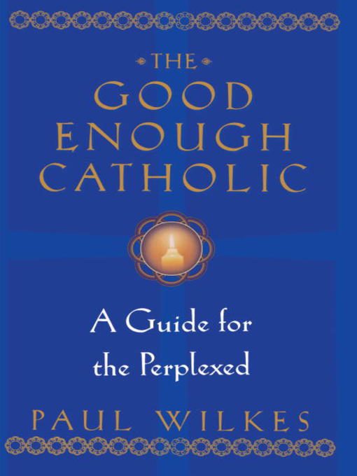 Title details for The Good Enough Catholic by Paul Wilkes - Wait list